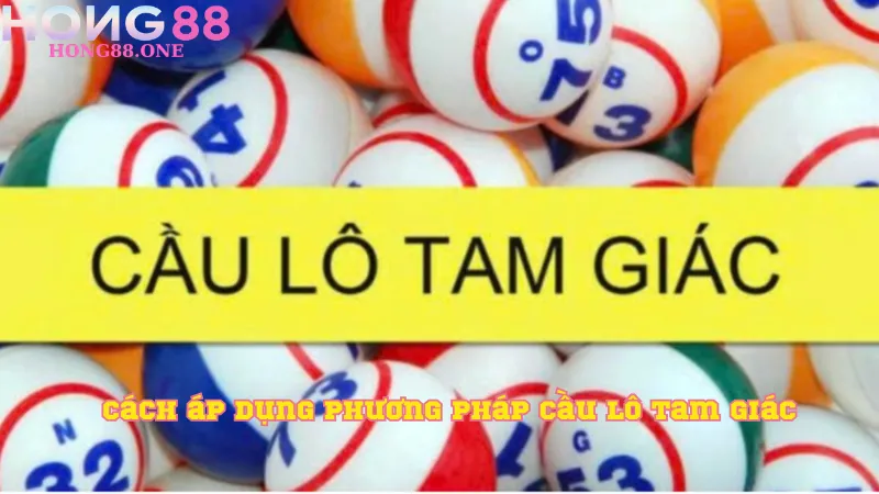 Cách áp dụng phương pháp Cầu lô tam giác Cách áp dụng phương pháp Cầu lô tam giác